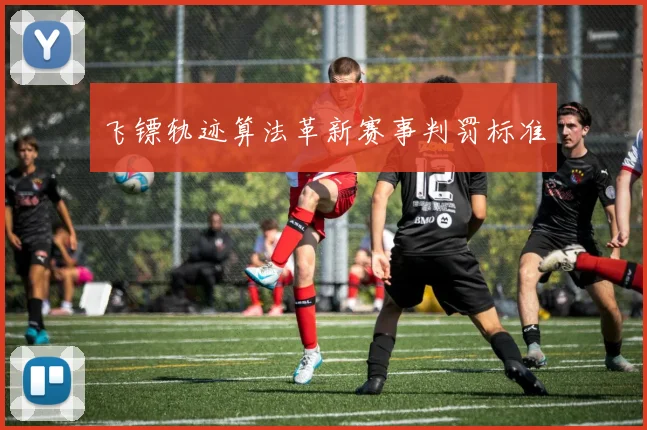 飞镖轨迹算法革新赛事判罚标准
