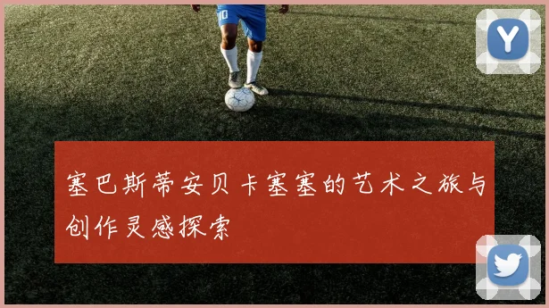 塞巴斯蒂安贝卡塞塞的艺术之旅与创作灵感探索