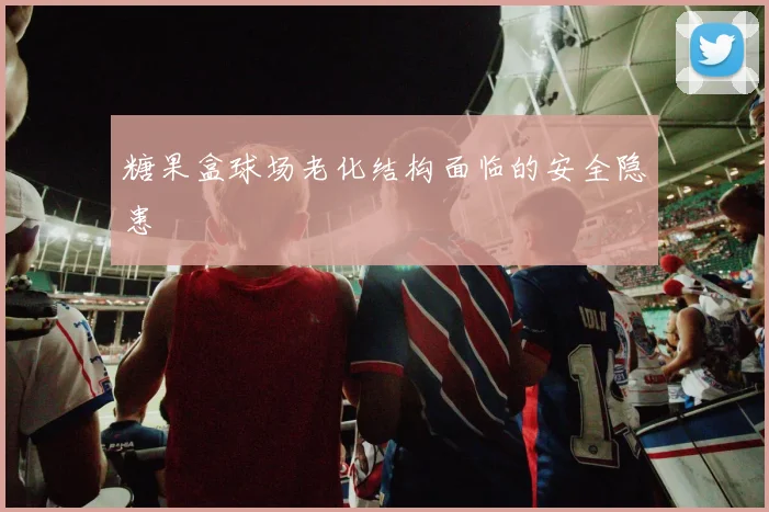 糖果盒球场老化结构面临的安全隐患