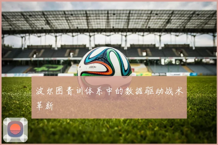 波尔图青训体系中的数据驱动战术革新