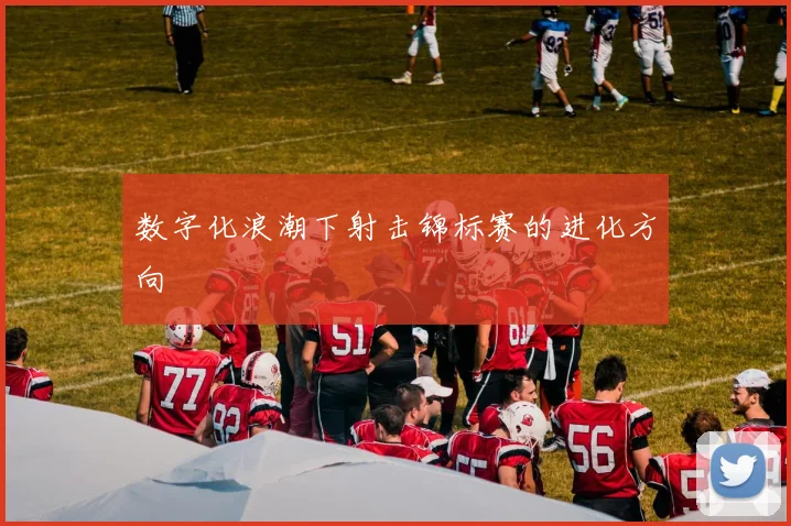 数字化浪潮下射击锦标赛的进化方向